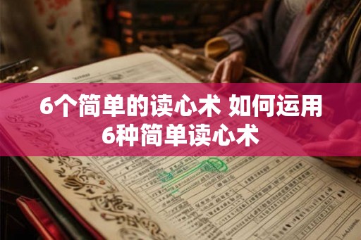 6个简单的读心术 如何运用6种简单读心术 6个简单的读心术 如何运用6种简单读心术