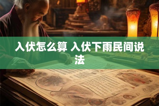 入伏怎么算 入伏下雨民间说法