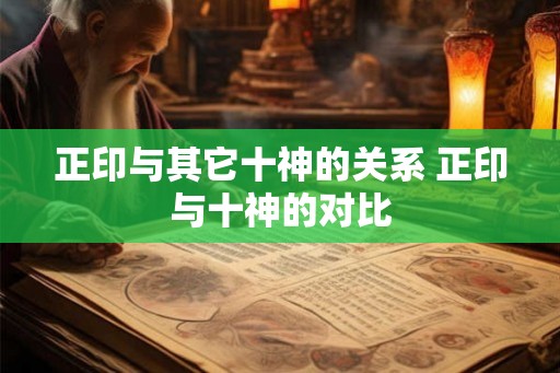 正印与其它十神的关系 正印与十神的对比