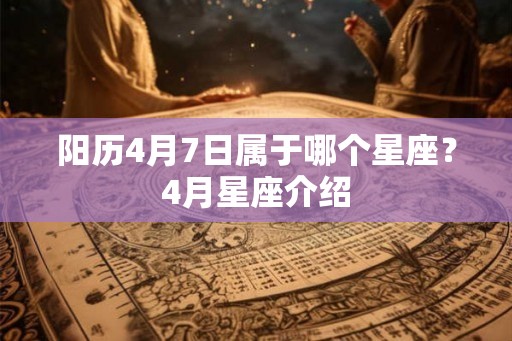 阳历4月7日属于哪个星座？4月星座介绍