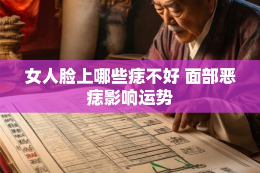 女人脸上哪些痣不好 面部恶痣影响运势