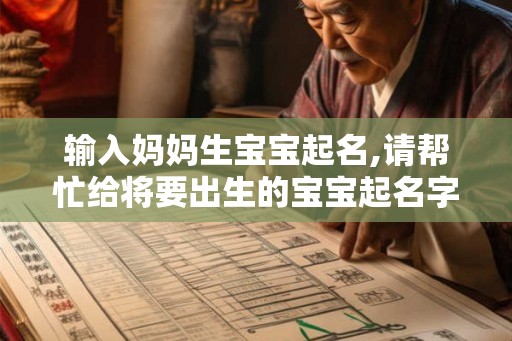 输入妈妈生宝宝起名,请帮忙给将要出生的宝宝起名字