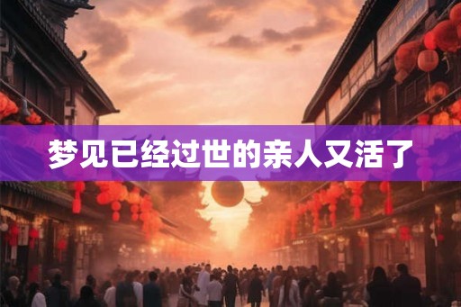 梦见已经过世的亲人又活了