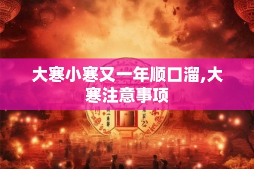 大寒小寒又一年顺口溜,大寒注意事项