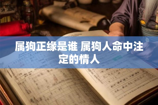 属狗正缘是谁 属狗人命中注定的情人
