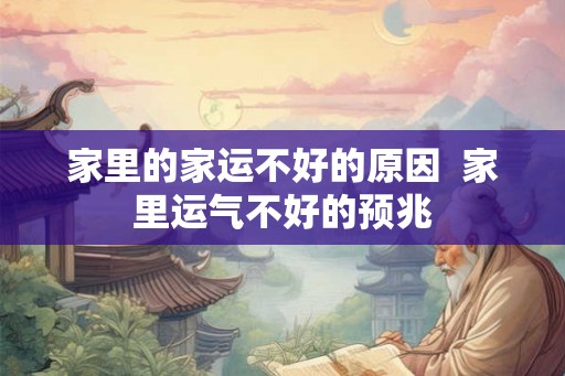 家里的家运不好的原因  家里运气不好的预兆