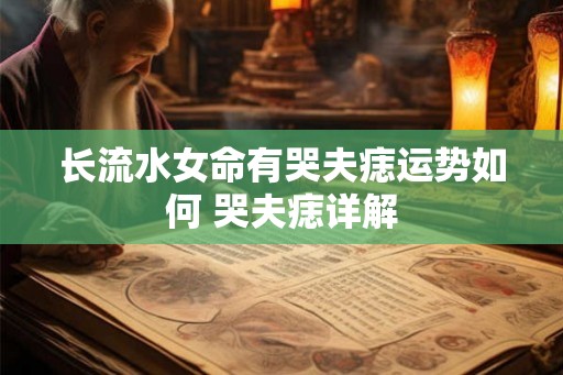 长流水女命有哭夫痣运势如何 哭夫痣详解