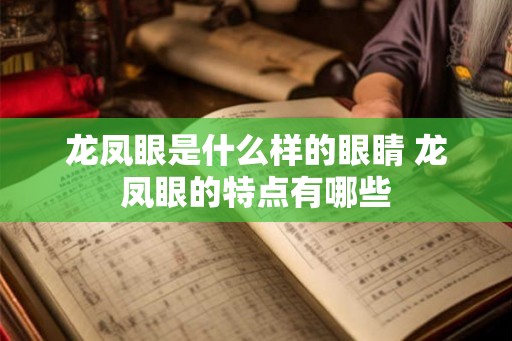 龙凤眼是什么样的眼睛 龙凤眼的特点有哪些