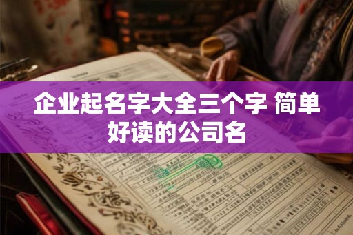 企业起名字大全三个字 简单好读的公司名