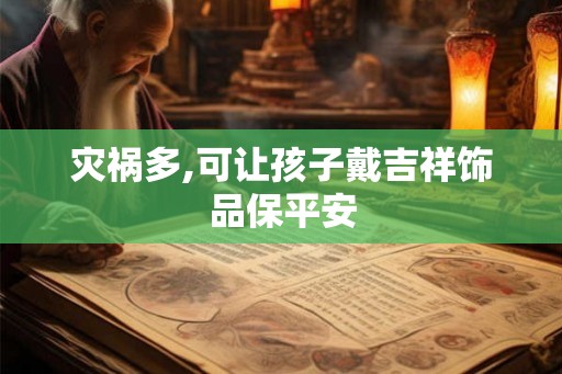 灾祸多,可让孩子戴吉祥饰品保平安
