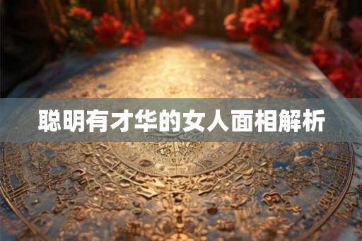 聪明有才华的女人面相解析