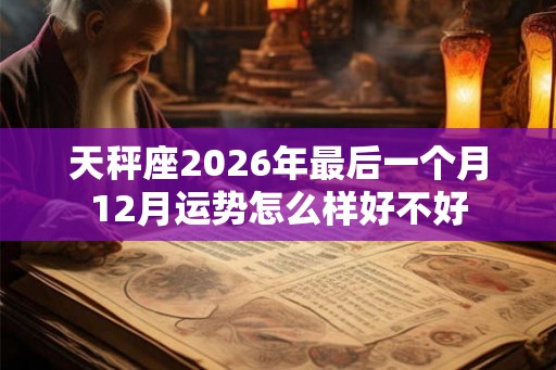 天秤座2026年最后一个月12月运势怎么样好不好