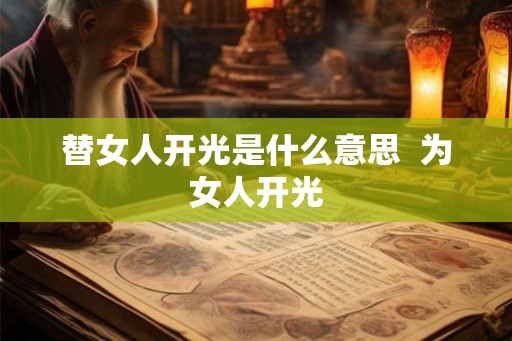 替女人开光是什么意思 为女人开光 替女人开光是什么意思 为女人开光