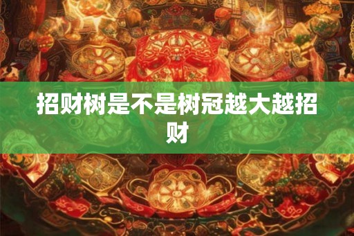 招财树是不是树冠越大越招财