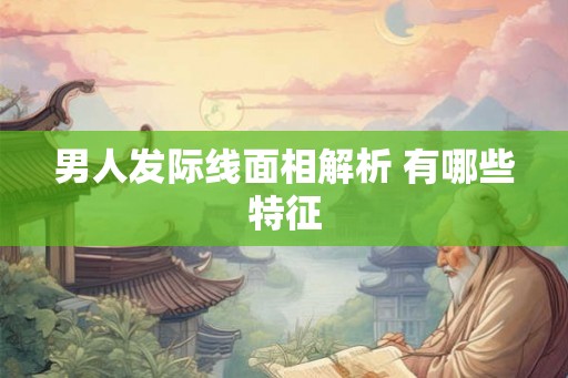 男人发际线面相解析 有哪些特征
