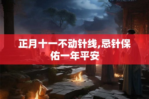 正月十一不动针线,忌针保佑一年平安