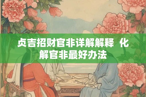 贞吉招财官非详解解释  化解官非最好办法