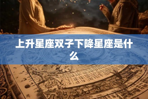 上升星座双子下降星座是什么