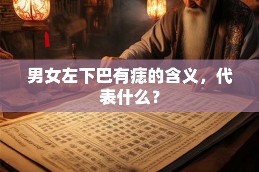 男女左下巴有痣的含义，代表什么？