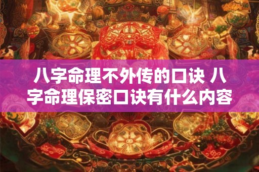 八字命理不外传的口诀 八字命理保密口诀有什么内容 八字命理不外传的口诀 八字命理保密口诀有什么内容