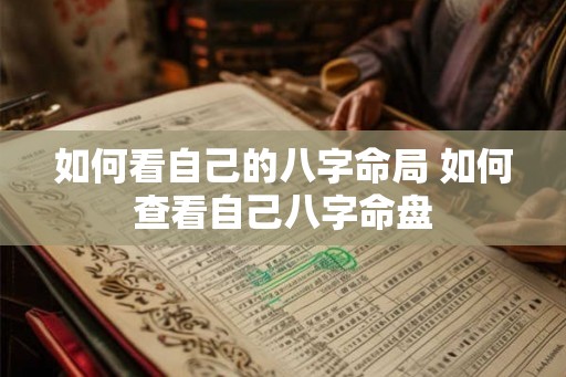 如何看自己的八字命局 如何查看自己八字命盘