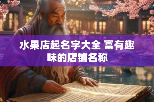 水果店起名字大全 富有趣味的店铺名称