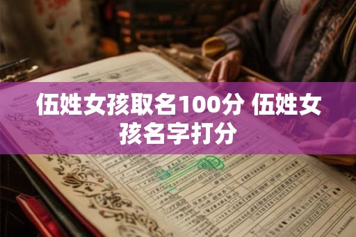 伍姓女孩取名100分 伍姓女孩名字打分
