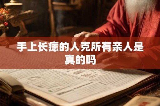 手上长痣的人克所有亲人是真的吗