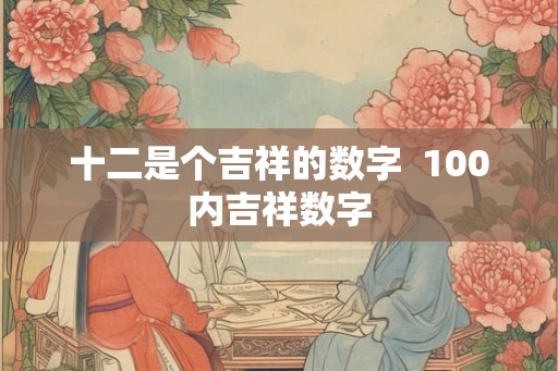 十二是个吉祥的数字  100内吉祥数字