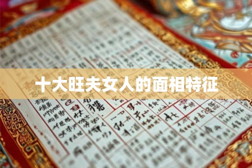 十大旺夫女人的面相特征 十大旺夫女人的面相特征