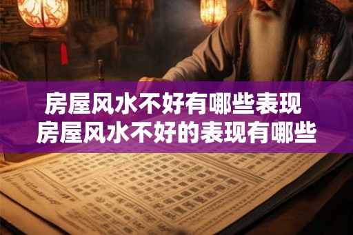 房屋风水不好有哪些表现 房屋风水不好的表现有哪些