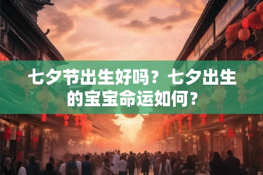 七夕节出生好吗？七夕出生的宝宝命运如何？
