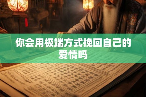你会用极端方式挽回自己的爱情吗