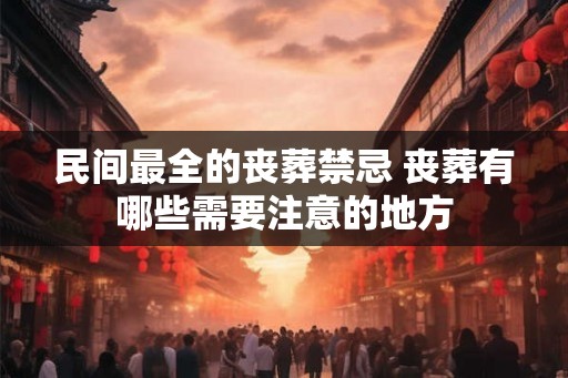 民间最全的丧葬禁忌 丧葬有哪些需要注意的地方