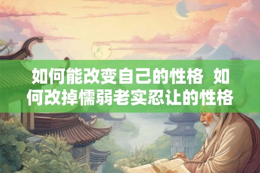 如何能改变自己的性格  如何改掉懦弱老实忍让的性格
