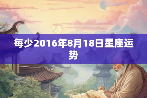 每少2016年8月18日星座运势