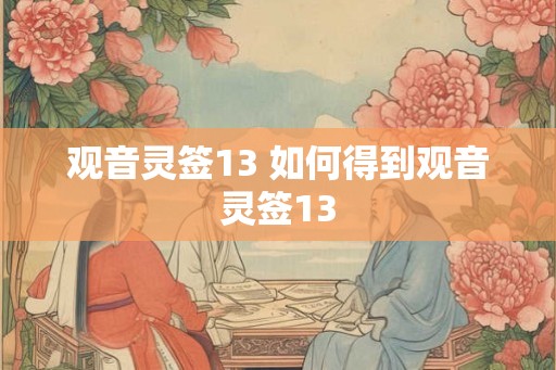 观音灵签13 如何得到观音灵签13