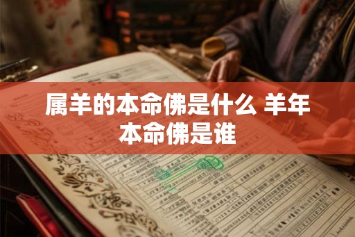属羊的本命佛是什么 羊年本命佛是谁 属羊的本命佛是什么 羊年本命佛是谁