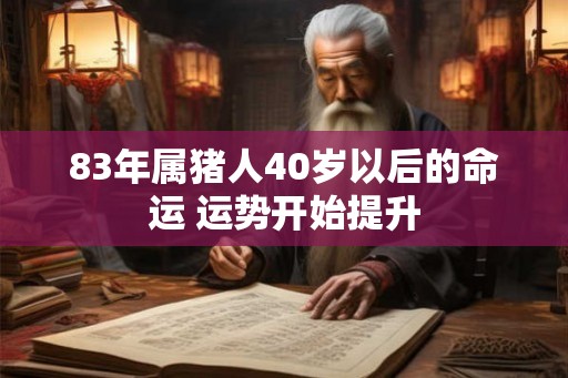 83年属猪人40岁以后的命运 运势开始提升