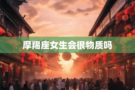 摩羯座女生会很物质吗