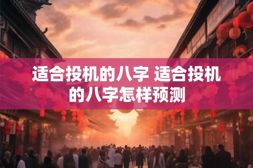 适合投机的八字 适合投机的八字怎样预测