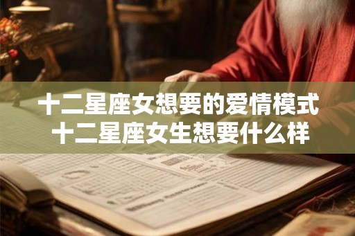 十二星座女想要的爱情模式 十二星座女生想要什么样的爱情