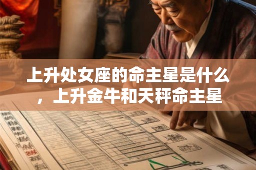 上升处女座的命主星是什么，上升金牛和天秤命主星