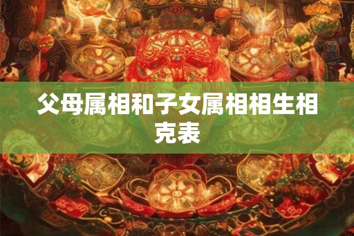 父母属相和子女属相相生相克表
