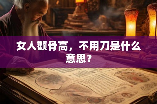 女人颧骨高，不用刀是什么意思？