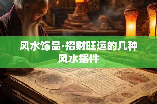 风水饰品·招财旺运的几种风水摆件