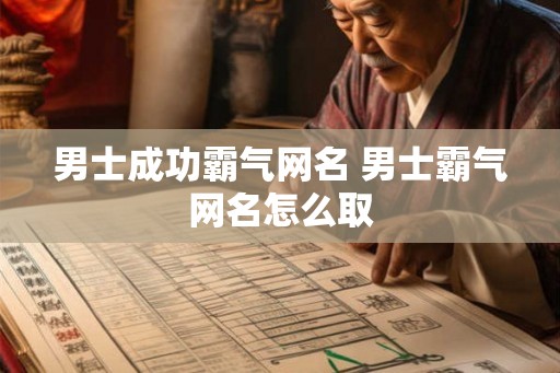 男士成功霸气网名 男士霸气网名怎么取