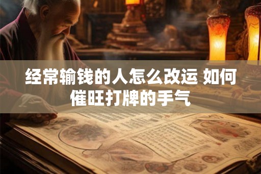 经常输钱的人怎么改运 如何催旺打牌的手气