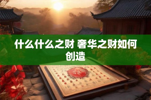 什么什么之财 奢华之财如何创造