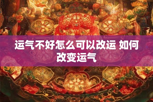 运气不好怎么可以改运 如何改变运气